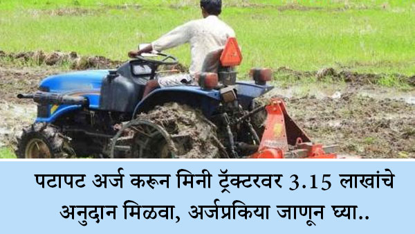 पटापट अर्ज करून मिनी ट्रॅक्टरवर 3.15 लाखांचे अनुदान मिळवा